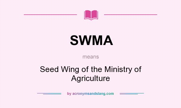 What does SWMA mean? It stands for Seed Wing of the Ministry of Agriculture