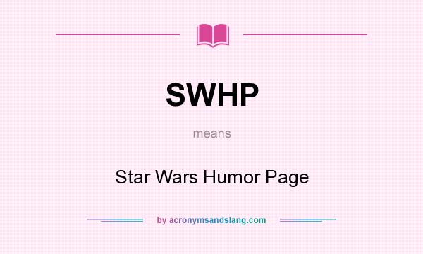 What does SWHP mean? It stands for Star Wars Humor Page
