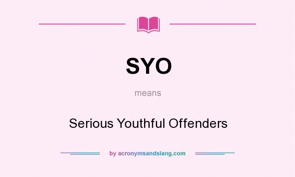 What does SYO mean? It stands for Serious Youthful Offenders