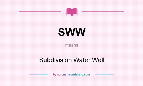What does SWW mean? It stands for Subdivision Water Well
