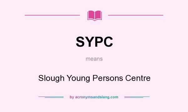 What does SYPC mean? It stands for Slough Young Persons Centre