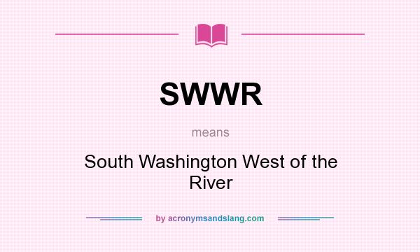 What does SWWR mean? It stands for South Washington West of the River