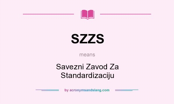 What does SZZS mean? It stands for Savezni Zavod Za Standardizaciju