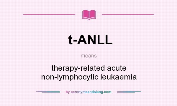 What does t-ANLL mean? It stands for therapy-related acute non-lymphocytic leukaemia