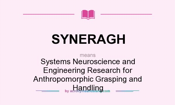 What does SYNERAGH mean? It stands for Systems Neuroscience and Engineering Research for Anthropomorphic Grasping and Handling