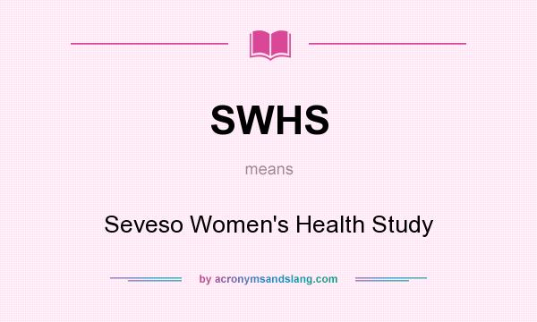 What does SWHS mean? It stands for Seveso Women`s Health Study
