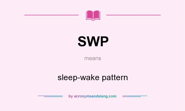 What does SWP mean? It stands for sleep-wake pattern
