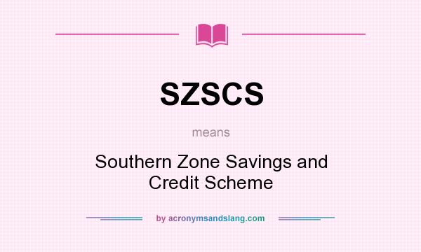 What does SZSCS mean? It stands for Southern Zone Savings and Credit Scheme
