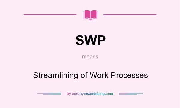 What does SWP mean? It stands for Streamlining of Work Processes