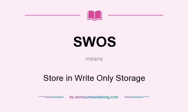 What does SWOS mean? It stands for Store in Write Only Storage