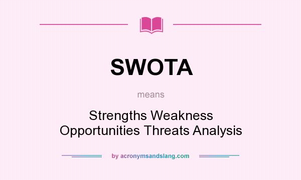 What does SWOTA mean? It stands for Strengths Weakness Opportunities Threats Analysis