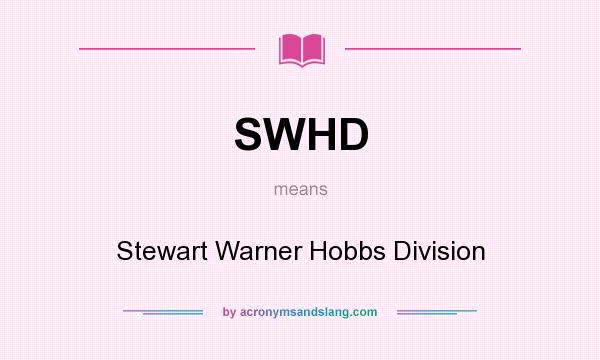 What does SWHD mean? It stands for Stewart Warner Hobbs Division