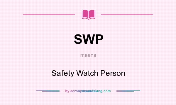 What does SWP mean? It stands for Safety Watch Person