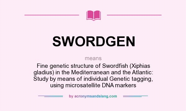 What does SWORDGEN mean? It stands for Fine genetic structure of Swordfish (Xiphias gladius) in the Mediterranean and the Atlantic: Study by means of individual Genetic tagging, using microsatellite DNA markers