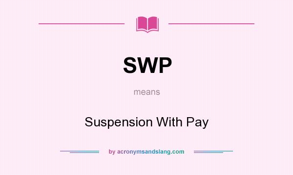 What does SWP mean? It stands for Suspension With Pay