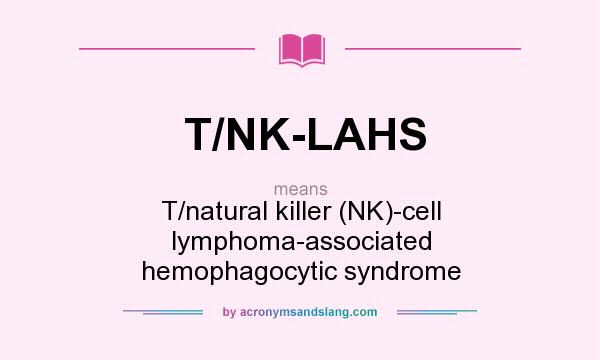 What does T/NK-LAHS mean? It stands for T/natural killer (NK)-cell lymphoma-associated hemophagocytic syndrome