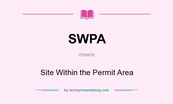 What does SWPA mean? It stands for Site Within the Permit Area