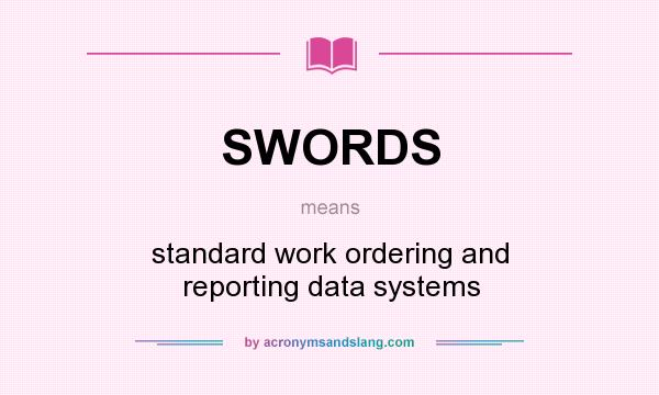 What does SWORDS mean? It stands for standard work ordering and reporting data systems