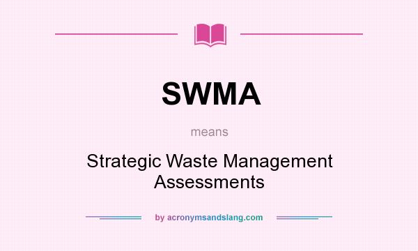 What does SWMA mean? It stands for Strategic Waste Management Assessments
