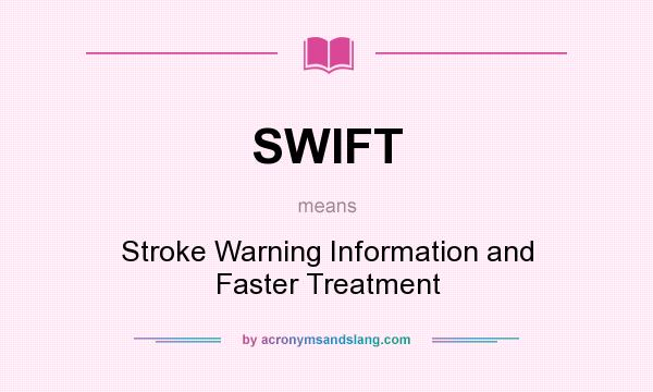 What does SWIFT mean? It stands for Stroke Warning Information and Faster Treatment