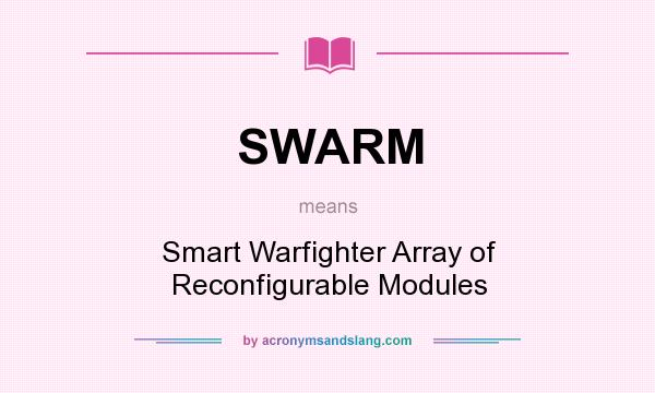 What does SWARM mean? It stands for Smart Warfighter Array of Reconfigurable Modules