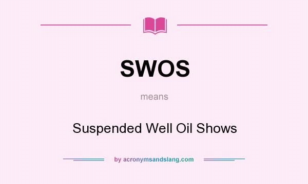 What does SWOS mean? It stands for Suspended Well Oil Shows