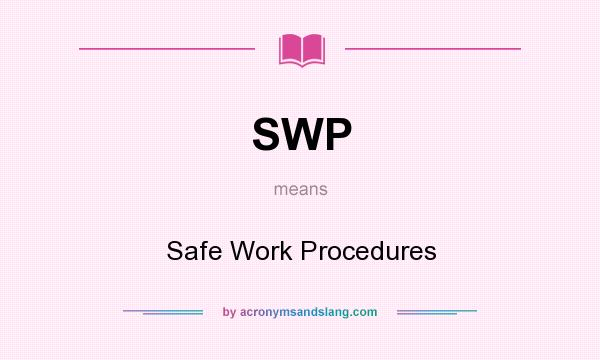What does SWP mean? It stands for Safe Work Procedures