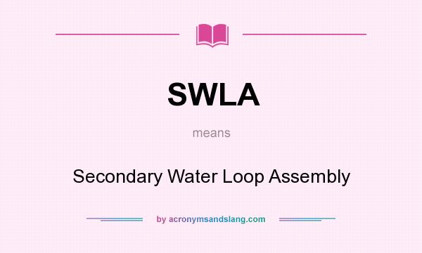 What does SWLA mean? It stands for Secondary Water Loop Assembly