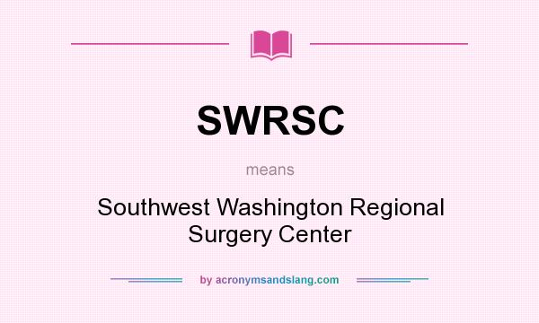 What does SWRSC mean? It stands for Southwest Washington Regional Surgery Center