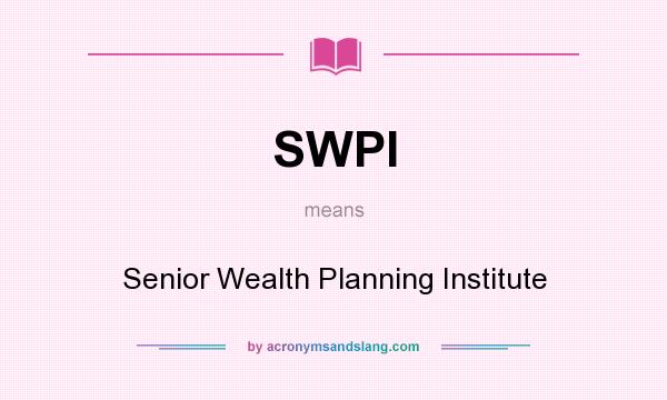 What does SWPI mean? It stands for Senior Wealth Planning Institute