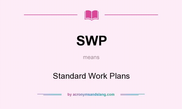 What does SWP mean? It stands for Standard Work Plans