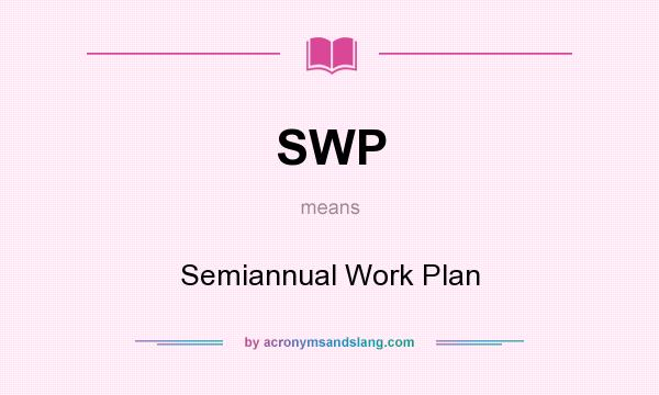 What does SWP mean? It stands for Semiannual Work Plan