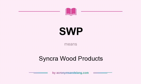 What does SWP mean? It stands for Syncra Wood Products