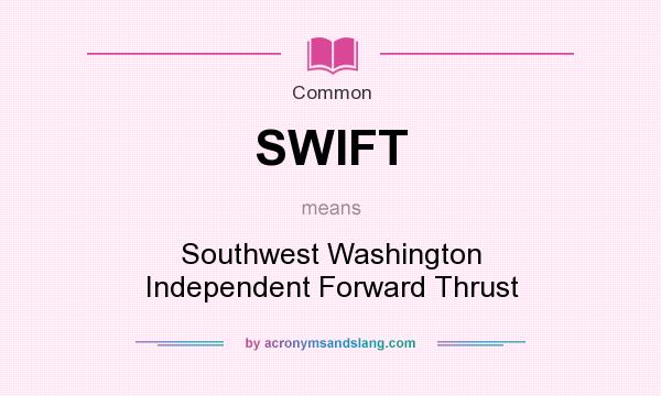 What does SWIFT mean? It stands for Southwest Washington Independent Forward Thrust