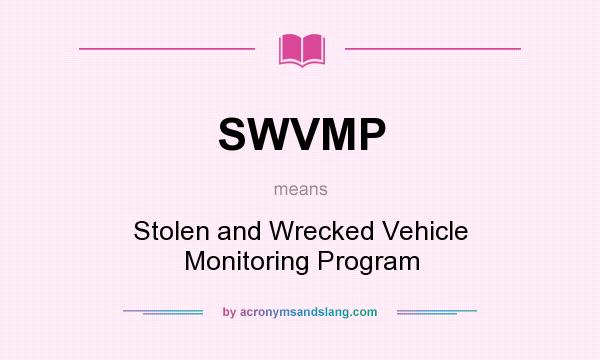 What does SWVMP mean? It stands for Stolen and Wrecked Vehicle Monitoring Program