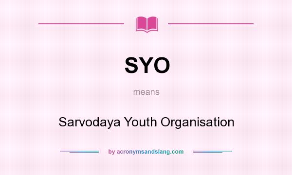 What does SYO mean? It stands for Sarvodaya Youth Organisation