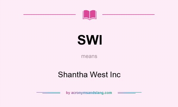 What does SWI mean? It stands for Shantha West Inc