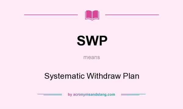 What does SWP mean? It stands for Systematic Withdraw Plan