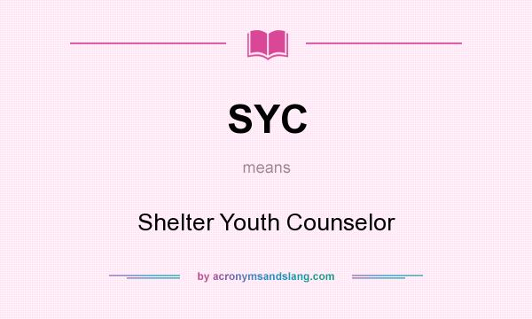 What does SYC mean? It stands for Shelter Youth Counselor