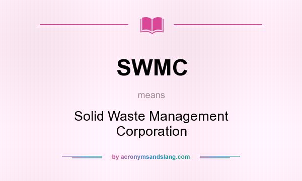 What does SWMC mean? It stands for Solid Waste Management Corporation