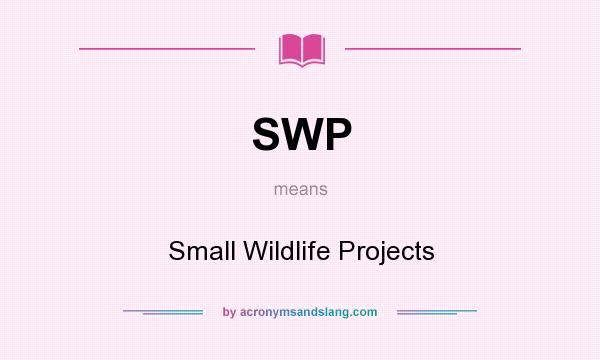 What does SWP mean? It stands for Small Wildlife Projects