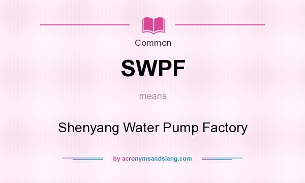 What does SWPF mean? It stands for Shenyang Water Pump Factory