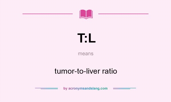 What does T:L mean? It stands for tumor-to-liver ratio