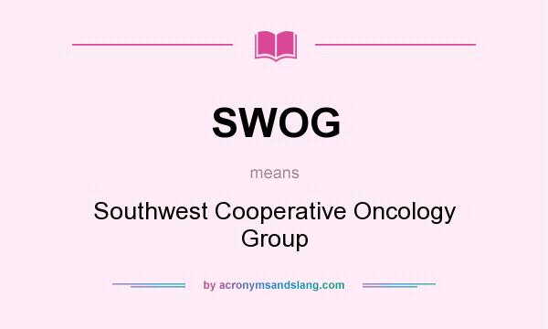 What does SWOG mean? It stands for Southwest Cooperative Oncology Group
