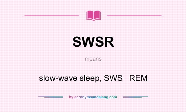 What does SWSR mean? It stands for slow-wave sleep, SWS   REM