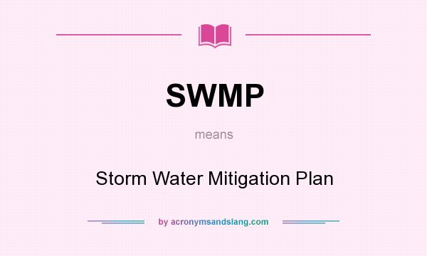 What does SWMP mean? It stands for Storm Water Mitigation Plan