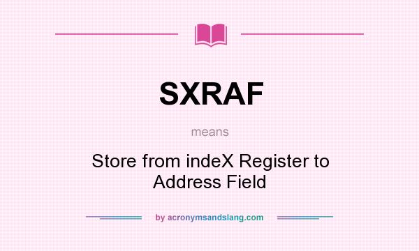 What does SXRAF mean? It stands for Store from indeX Register to Address Field