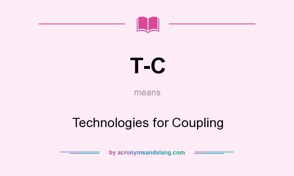 What does T-C mean? It stands for Technologies for Coupling