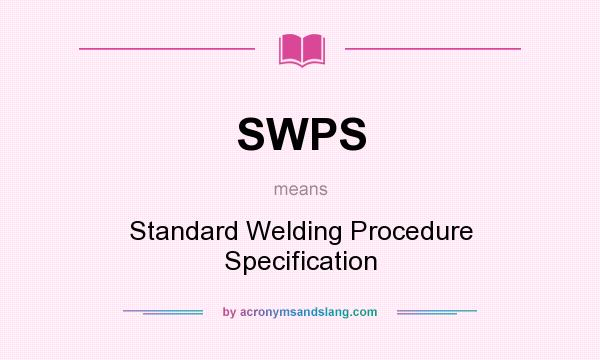 What does SWPS mean? It stands for Standard Welding Procedure Specification