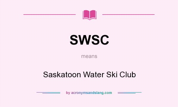 What does SWSC mean? It stands for Saskatoon Water Ski Club